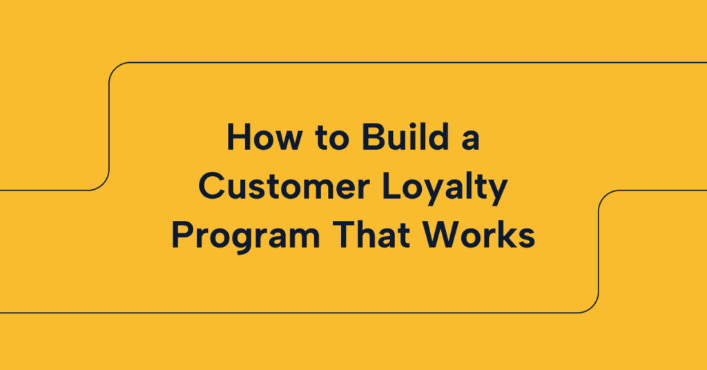 How to Build a Customer Loyalty Program That Works