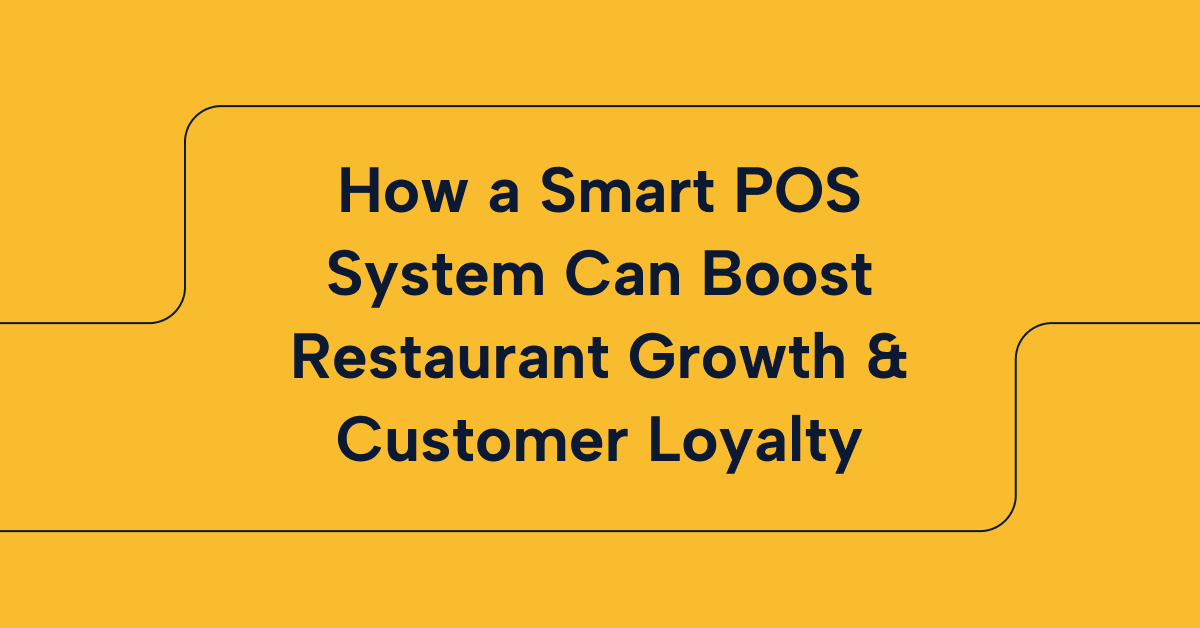 How a Smart POS Systems Can Boost Restaurant Growth & Customer Loyalty